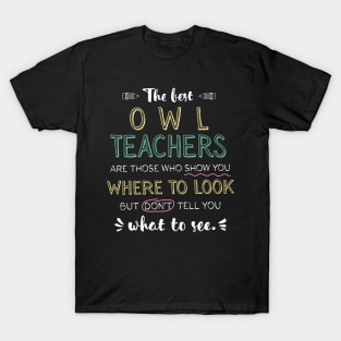 The best Owl Teachers Appreciation Gifts - Quote Show you where to look T-Shirt